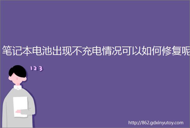 笔记本电池出现不充电情况可以如何修复呢